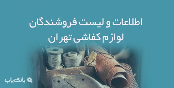 اطلاعات و لیست فروشندگان لوازم کفاشی تهران