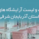 اطلاعات و لیست آرایشگاه های بانوان استان آذربایجان شرقی