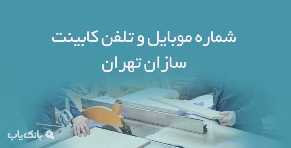 شماره موبایل و تلفن کابینت سازان تهران