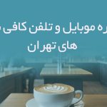 شماره موبایل و تلفن کافی شاپ های تهران