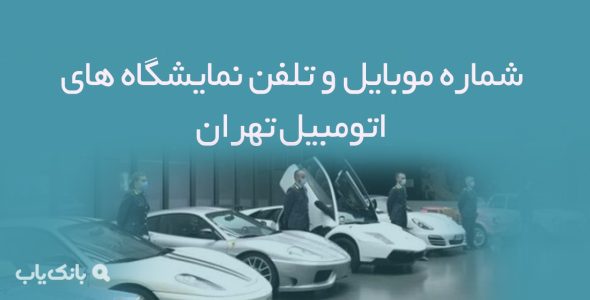 شماره موبایل و تلفن نمایشگاه های اتومبیل تهران