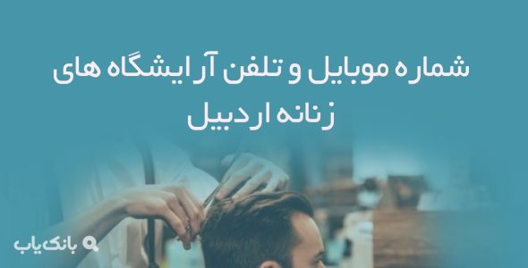 شماره موبایل و تلفن آرایشگاه های زنانه اردبیل