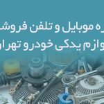 شماره موبایل و تلفن فروشندگان لوازم یدکی خودرو تهران