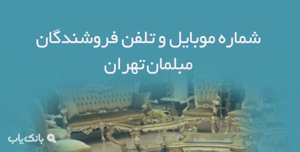 شماره موبایل و تلفن فروشندگان مبلمان تهران