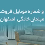 بانک اطلاعات و شماره موبایل فروشگاه های مبلمان خانگی استان اصفهان