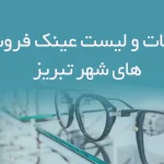 اطلاعات و لیست عینک فروشی های شهر تبریز