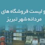 اطلاعات و لیست فروشگاه های پوشاک مردانه شهر تبریز