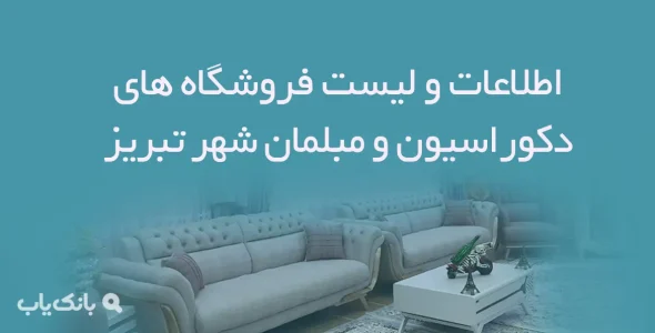 اطلاعات و لیست فروشگاه های دکوراسیون و مبلمان شهر تبریز