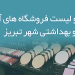 اطلاعات و لیست فروشگاه های آرایشی و بهداشتی شهر تبریز
