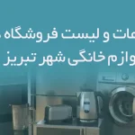اطلاعات و لیست فروشگاه های لوازم خانگی شهر تبریز