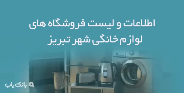اطلاعات و لیست فروشگاه های لوازم خانگی شهر تبریز