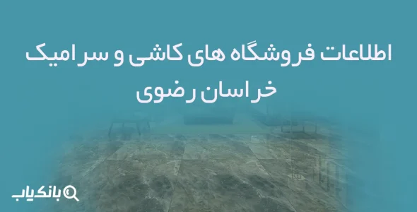 اطلاعات فروشگاه های کاشی و سرامیک خراسان رضوی