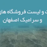 اطلاعات و لیست فروشگاه های کاشی و سرامیک اصفهان