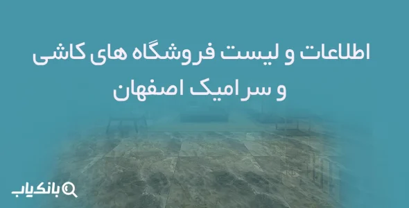 اطلاعات و لیست فروشگاه های کاشی و سرامیک اصفهان