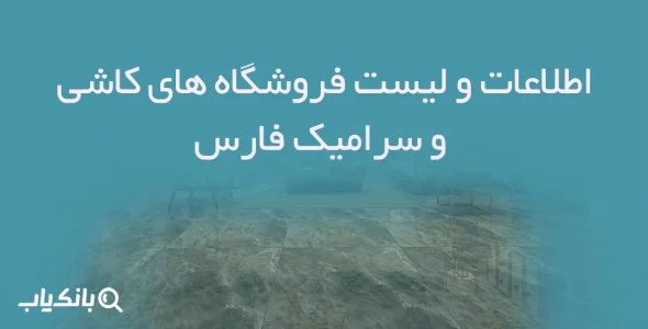 اطلاعات و لیست فروشگاه های کاشی و سرامیک فارس