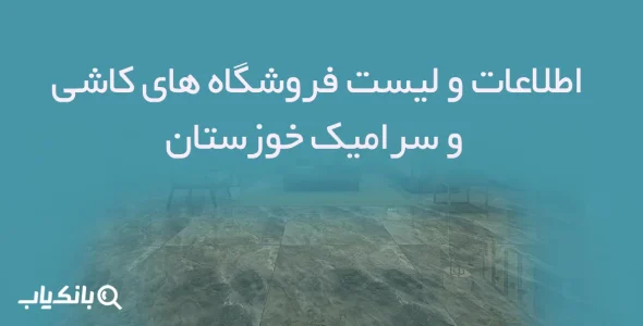 اطلاعات و لیست فروشگاه های کاشی و سرامیک خوزستان