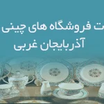 اطلاعات فروشگاه های چینی و بلور آذربایجان غربی