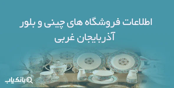 اطلاعات فروشگاه های چینی و بلور آذربایجان غربی