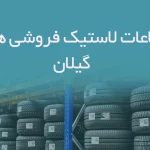 اطلاعات لاستیک فروشی های گیلان