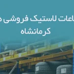 اطلاعات لاستیک فروشی های کرمانشاه