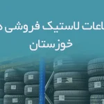 اطلاعات لاستیک فروشی های خوزستان