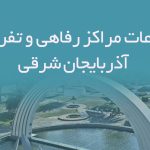اطلاعات مراکز رفاهی و تفریحی آذربایجان شرقی